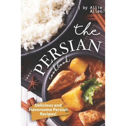 The Persian Cookbook: Delicious and Flavorsome Persian Recipes! - Paperback