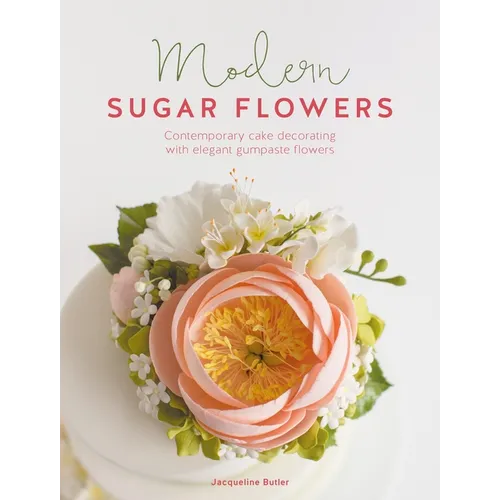 Modern Sugar Flowers: Contemporary Cake Decorating with Elegant Gumpaste Flowers - Paperback