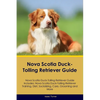 Nova Scotia Duck-Tolling Retriever Guide Nova Scotia Duck-Tolling Retriever Guide Includes: Nova Scotia Duck-Tolling Retriever Training, Diet, Sociali - Paperback