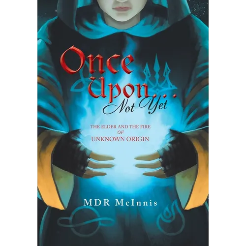 Once Upon... Not Yet: The Elder and the Fire of Unknown Origin - Hardcover