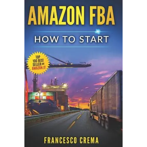 Amazon Fba: How to Start Selling on Amazon with Fba Warehouse, Complete Guide for Beginners and Dummies, Handbook to Earn with Ama - Paperback