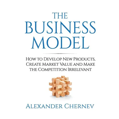 The Business Model: How to Develop New Products, Create Market Value and Make the Competition Irrelevant - Paperback