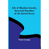 Life of Abraham Lincoln, Sixteenth President of the United States - Paperback