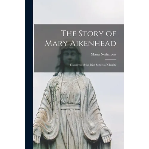 The Story of Mary Aikenhead: Foundress of the Irish Sisters of Charity - Paperback