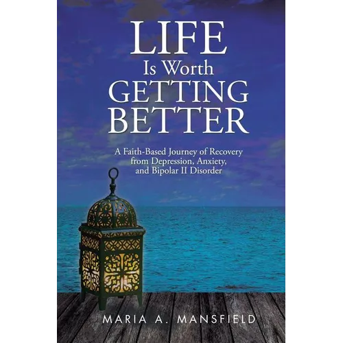 Life Is Worth Getting Better: A Faith-Based Journey of Recovery from Depression, Anxiety, and Bipolar II Disorder - Paperback