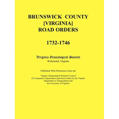 Brunswick County [Virginia] Road Orders, 1732-1746. Published With Permission from the Virginia Transportation Research Council (A Cooperative Organiz - Paperback
