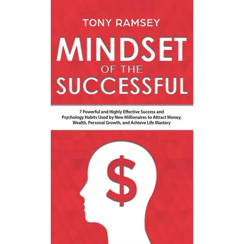 Mindset of the Successful: 7 Powerful and Highly Effective Success Habits Used by Millionaires to Attract Money, Wealth, Growth and Achieve Life Maste - Hardcover