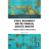 Ethics, Misconduct and the Financial Services Industry: Towards a Theory of Moral Business - Paperback