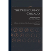 The Press Club of Chicago: a History, With Sketches of Other Prominent Press Clubs of the United States - Paperback