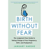 Birth Without Fear: The Judgment-Free Guide to Taking Charge of Your Pregnancy, Birth, and Postpartum - Paperback