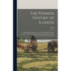 The Pioneer History of Illinois: Containing the Discovery, in 1673, and the History of the Country to the Year Eighteen Hundred and Eighteen, When the - Hardcover