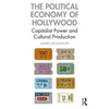 The Political Economy of Hollywood: Capitalist Power and Cultural Production - Paperback