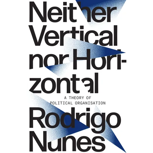 Neither Vertical Nor Horizontal: A Theory of Political Organization - Paperback