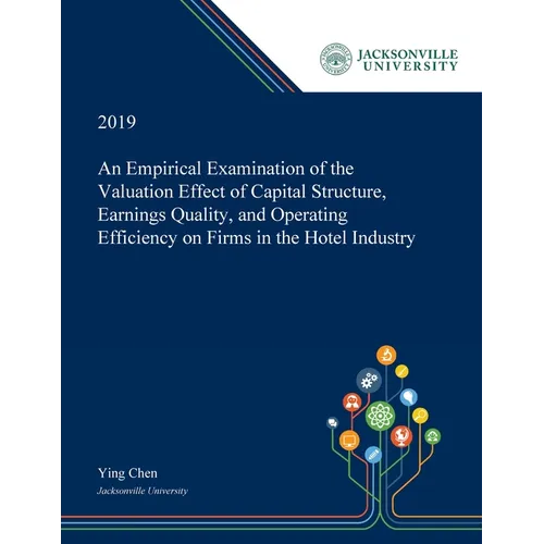 An Empirical Examination of the Valuation Effect of Capital Structure, Earnings Quality, and Operating Efficiency on Firms in the Hotel Industry - Paperback