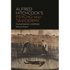 Alfred Hitchcock's Psycho and Taxidermy: Fashioning Corpses - Hardcover