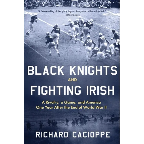 Black Knights and Fighting Irish: A Rivalry, a Game, and America One Year After the End of World War II - Paperback