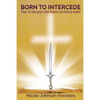 BORN TO INTERCEDE Prayer-An Intercessor's Most Powerful and Effective Weapon - Paperback