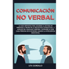 Comunicación no verbal: La guía definitiva para acelerar la lectura de personas a través de la psicología conductual, y análisis del lenguaje corporal - Paperback