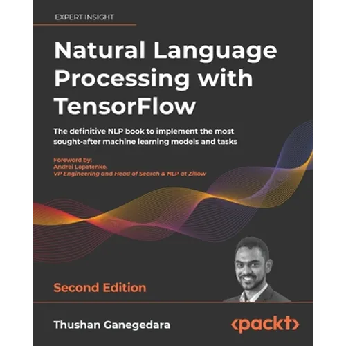 Natural Language Processing with TensorFlow - Second Edition: The definitive NLP book to implement the most sought-after machine learning models and t - Paperback