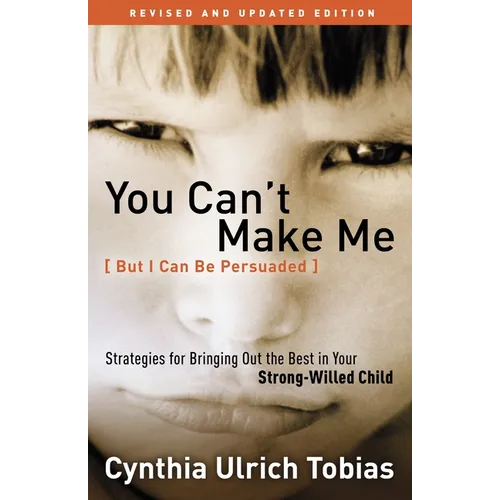 You Can't Make Me (But I Can Be Persuaded): Strategies for Bringing Out the Best in Your Strong-Willed Child - Paperback