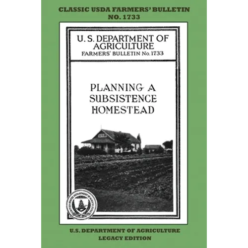 Planning A Subsistence Homestead (Legacy Edition): The Classic USDA Farmers' Bulletin No. 1733 With Tips And Traditional Methods In Sustainable Garden - Paperback