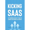 Kicking SaaS: 101 Founders on What it Takes to Launch a Software as a Service - Paperback