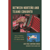 Between Norteño and Tejano Conjunto: Music, Tradition, and Culture at the U.S.-Mexico Border - Hardcover
