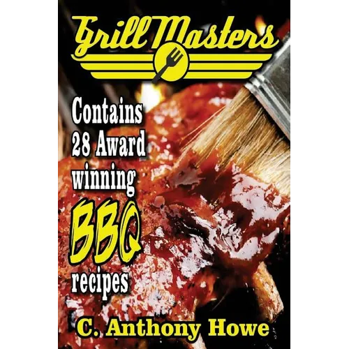 The GRILL MASTERS Award Winning Secret BBQ Recipes: The Professional's BARBEQUE BIBLE For Perfect BBQ SAUCES & BBQ CREATIONS - Paperback
