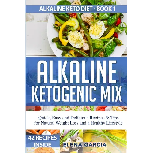 Alkaline Ketogenic Mix: Quick, Easy, and Delicious Recipes & Tips for Natural Weight Loss and a Healthy Lifestyle - Paperback