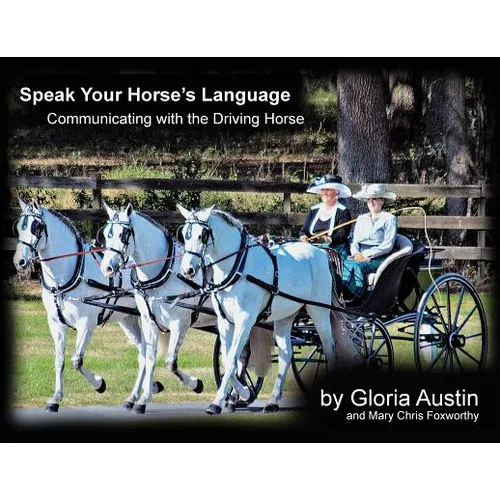 Speak Your Horse's Language: Communicating with the Driving Horse - Paperback