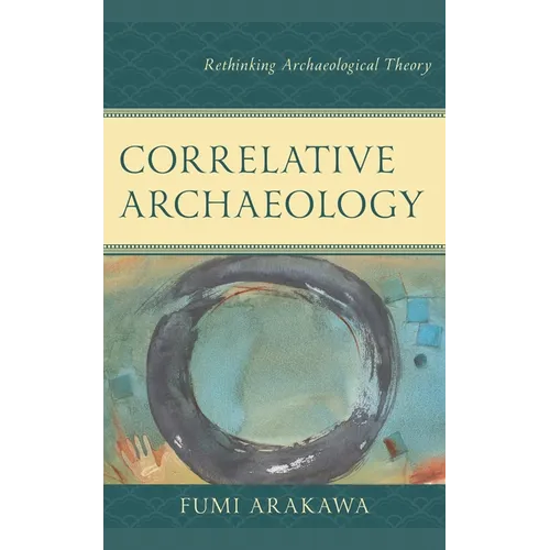 Correlative Archaeology: Rethinking Archaeological Theory - Paperback