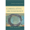 Correlative Archaeology: Rethinking Archaeological Theory - Paperback