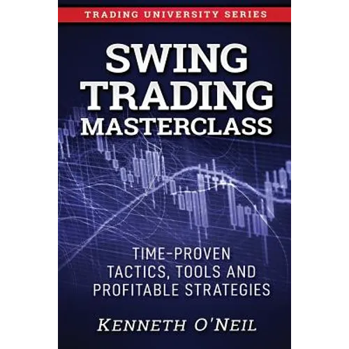 Swing Trading Masterclass: Time-Proven Tactics, Tools and Profitable Strategies - Paperback