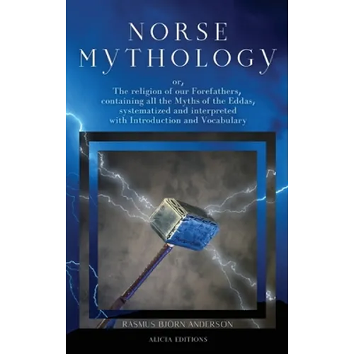Norse mythology: or, The religion of our Forefathers, containing all the Myths of the Eddas, systematized and interpreted with Introduction and Vocabu - Hardcover
