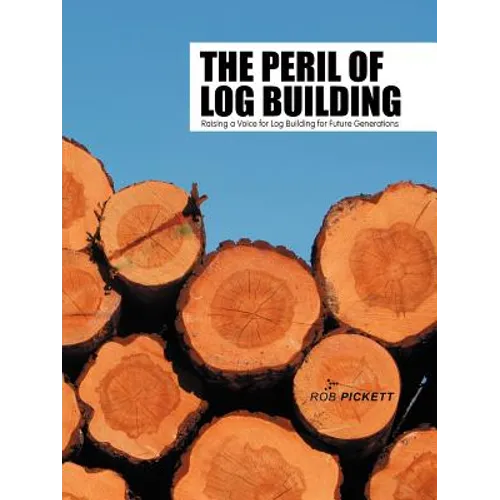 The Peril of Log Building: Raising a Voice for Log Building for Future Generations - Paperback