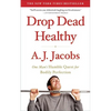 Drop Dead Healthy: One Man's Humble Quest for Bodily Perfection - Paperback