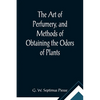 The Art of Perfumery, and Methods of Obtaining the Odors of Plants; With Instructions for the Manufacture of Perfumes for the Handkerchief, Scented Po - Paperback