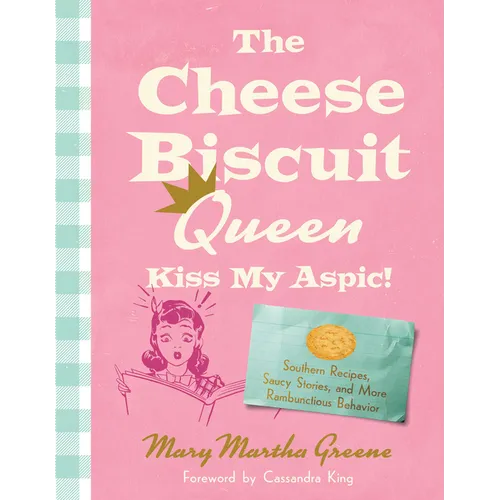 The Cheese Biscuit Queen, Kiss My Aspic!: Southern Recipes, Saucy Stories, and More Rambunctious Behavior - Paperback