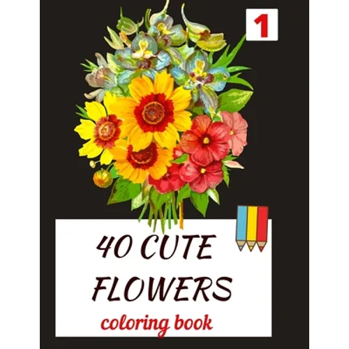 40 CUTE FLOWERS coloring book: beautiful flowers for relaxation -stress relieving coloring book - Paperback