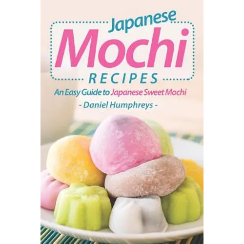 Japanese Mochi Recipes: An Easy Guide to Japanese Sweet Mochi - Paperback