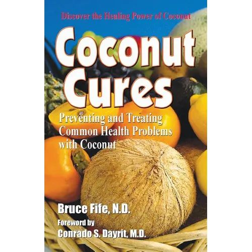 Coconut Cures: Preventing and Treating Common Health Problems with Coconut - Paperback