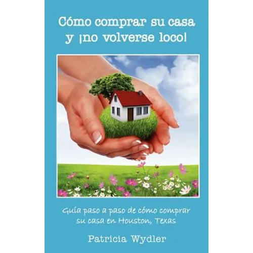 Como Comprar Su Casa y No Volverse Loco! Guia Paso a Paso, de Como Comprar Su Casa En Houston, Texas - Paperback