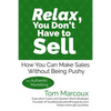 Relax, You Don't Have to Sell: How You Can Make Sales Without Being Pushy ... with Authentic Marketing - Paperback