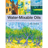 Water-Mixable Oils: A Beginners Guide to Painting in This Vibrant Medium - Paperback