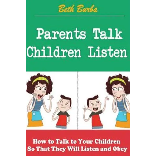 Parents Talk, Children Listen: How to Talk to Your Children So That They Will Listen and Obey - Paperback