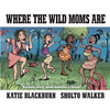 Where the Wild Moms Are - Hardcover