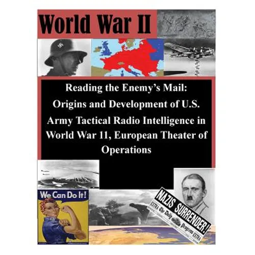 Reading the Enemy's Mail: Origins and Development of U.S. Army Tactical Radio Intelligence in World War 11, European Theater of Operations - Paperback
