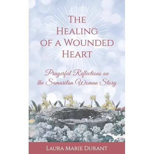 The Healing of a Wounded Heart: Prayerful Reflections on the Samaritan Woman Story - Paperback