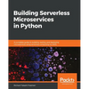Building Serverless Microservices in Python: A complete guide to building, testing, and deploying microservices using serverless computing on AWS - Paperback