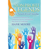 Non-Profit Legends: Comprehensive Reference on Community Service, Volunteerism, Non-Profits and Leadership for Humanity and Good Citizenship - Paperback